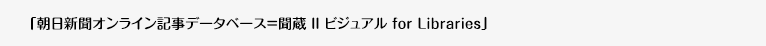 朝日新聞オンライン記事データベース＝聞蔵 II ビジュアル for Libraries